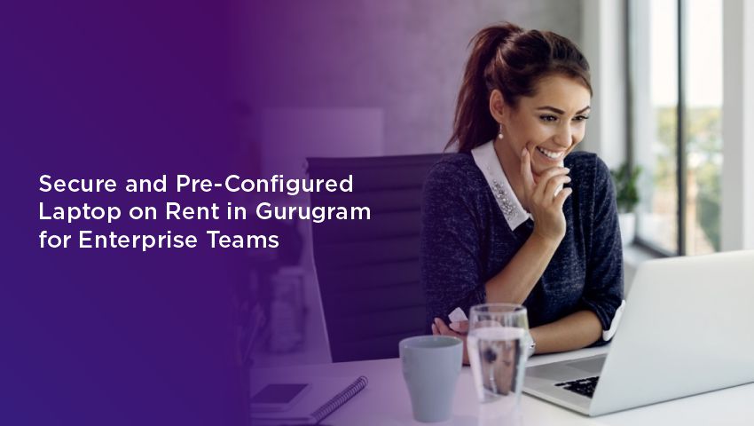 Secure and Pre-Configured Laptop on Rent in Gurugram for Enterprise Teams
